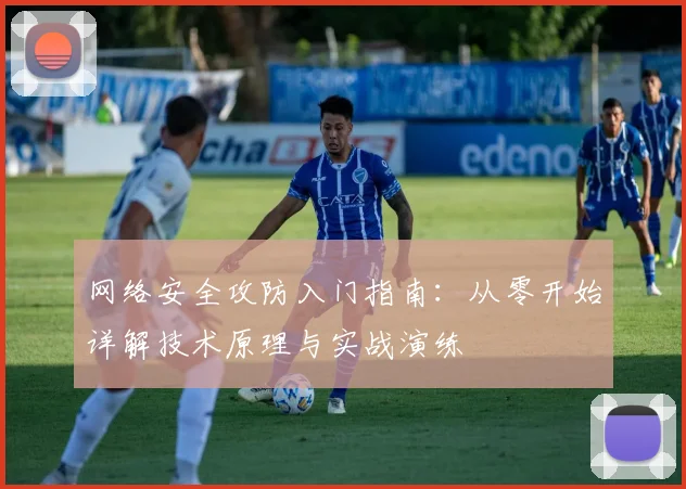 网络安全攻防入门指南：从零开始详解技术原理与实战演练