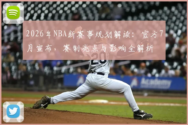 2026年NBA新赛事规划解读:官方7月宣布,赛制亮点与影响全解析